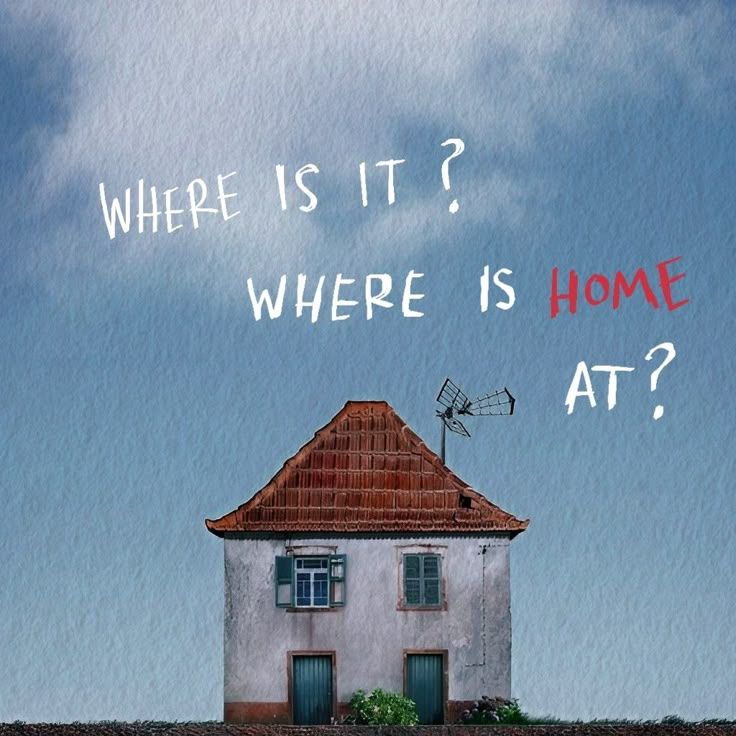 WHERE IS IT? WHERE IS HOME AT?